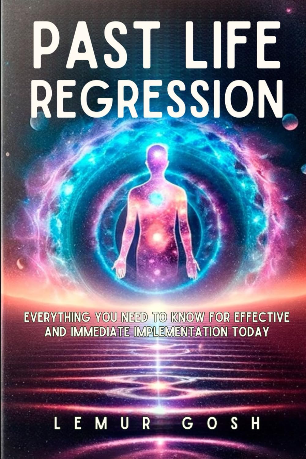 PAST LIFE REGRESSION: Everything You Need to Know for Effective and Immediate Implementation Today (past life regression books)