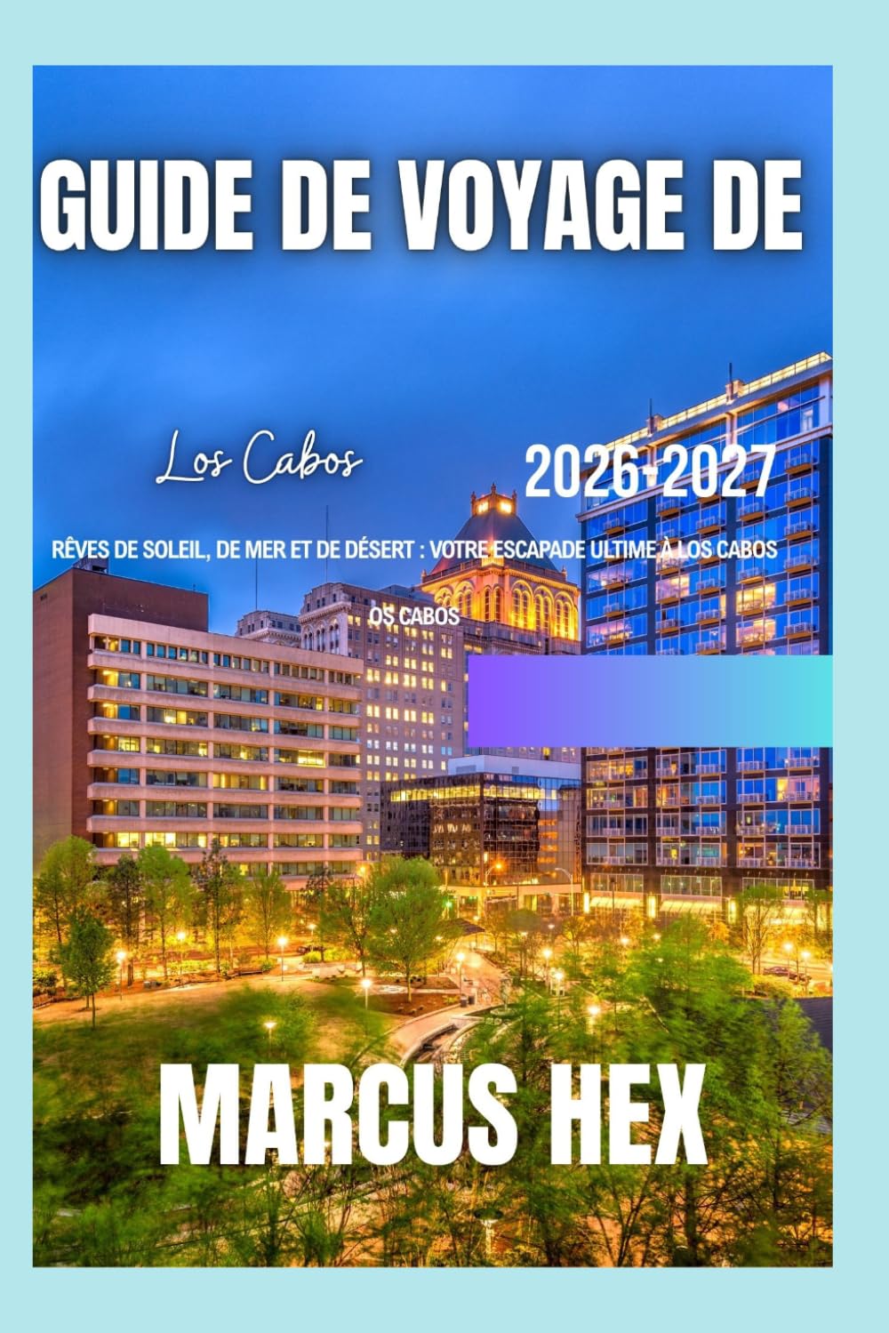 Guide de voyage de Los Cabos: Rêves de soleil, de mer et de désert : votre escapade ultime à Los Cabos