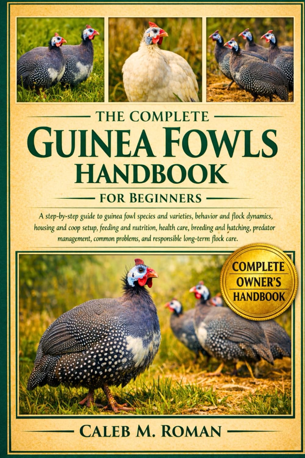 THE COMPLETE GUINEA FOWLS HANDBOOK FOR BEGINNERS: A Step-by-Step Guide to Guinea Fowl Species and Varieties, Behavior and Flock Dynamics....Common Problems, and Responsible Long-Term Flock Care
