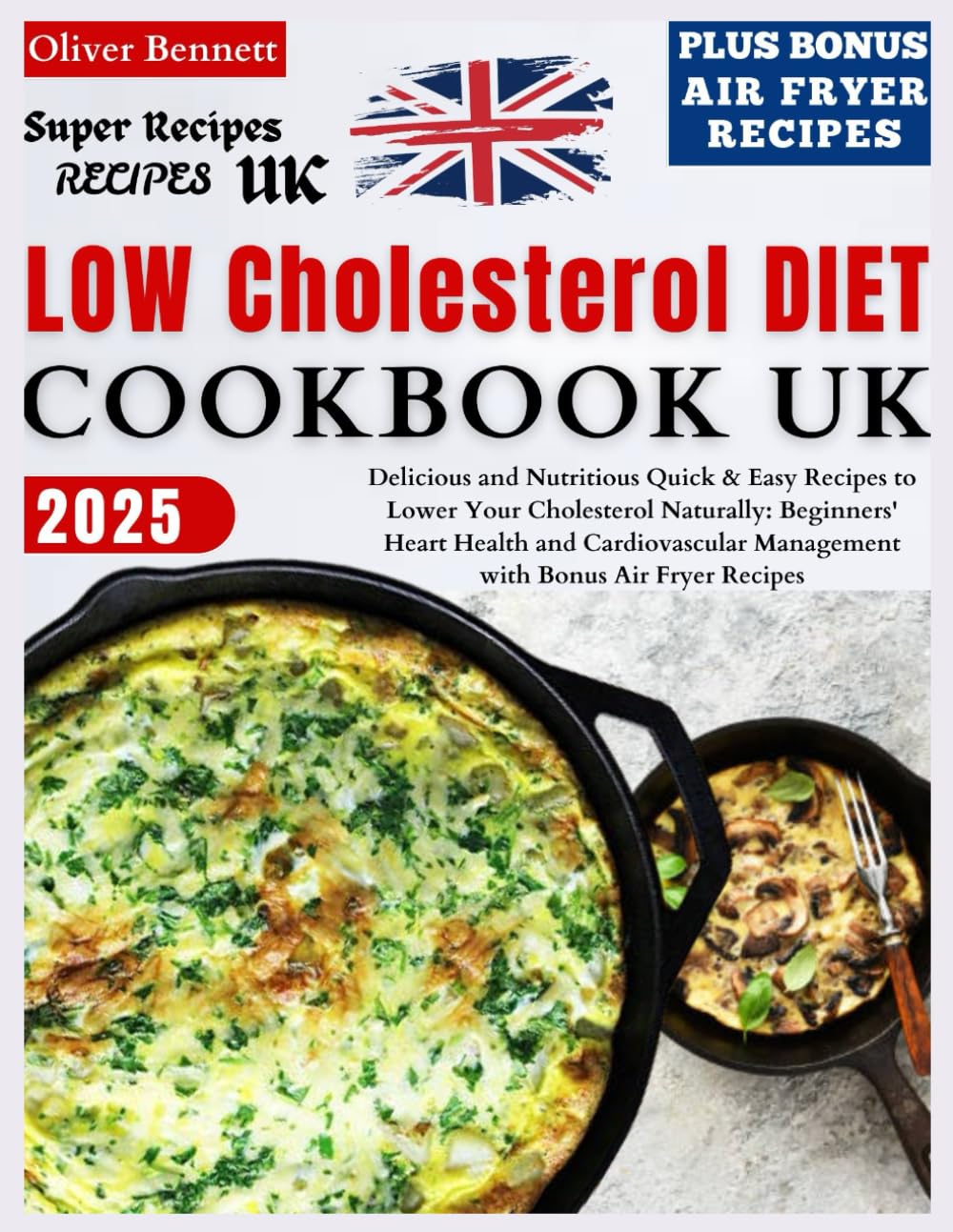 Low Cholesterol Diet Cookbook Uk: Delicious and Nutritious Quick & Easy Recipes to Lower Your Cholesterol Naturally: Beginners' Heart Health and Cardiovascular Management with Bonus Air Fryer Recipes