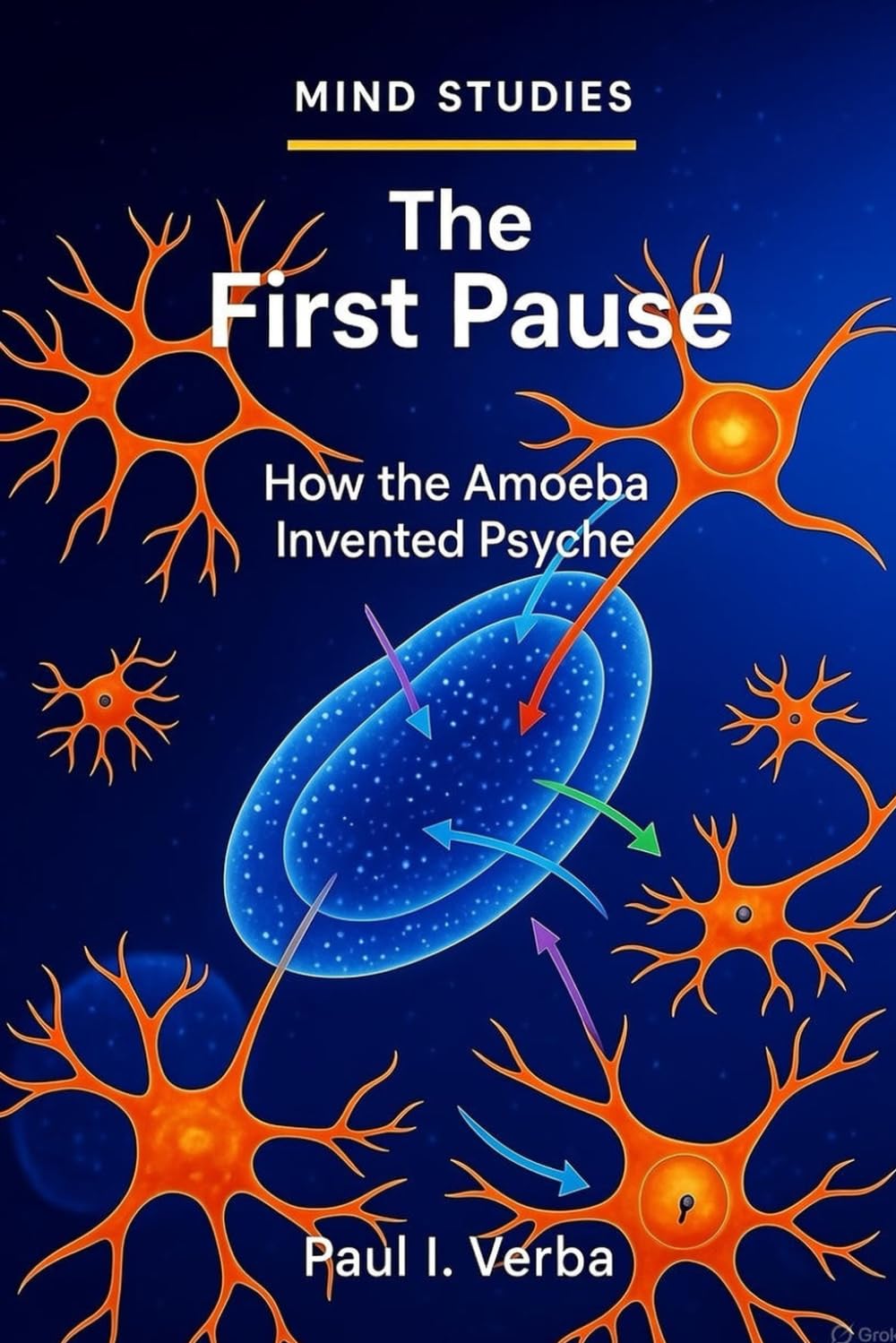 The First Pause: How the Amoeba Invented Psyche (Mind Studies)