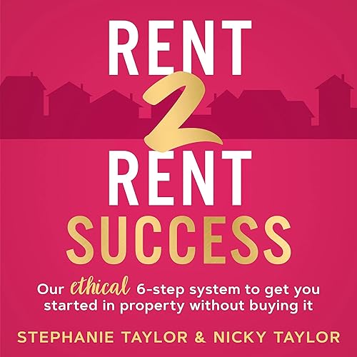 Rent 2 Rent Success: Our Ethical 6-Step System to Get You Started in Property Without Buying It
