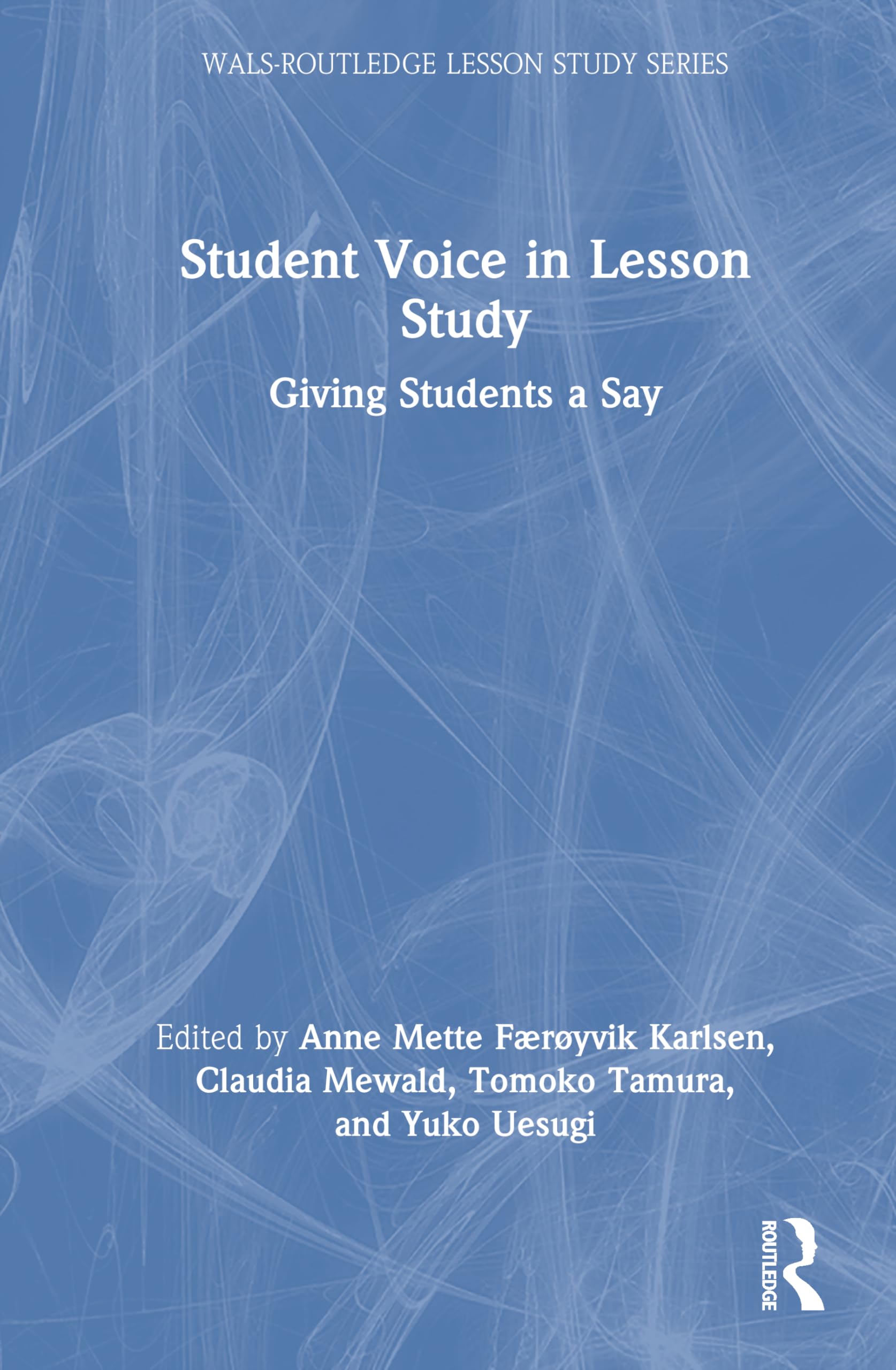 Student Voice in Lesson Study: Giving Students a Say (WALS-Routledge Lesson Study Series)