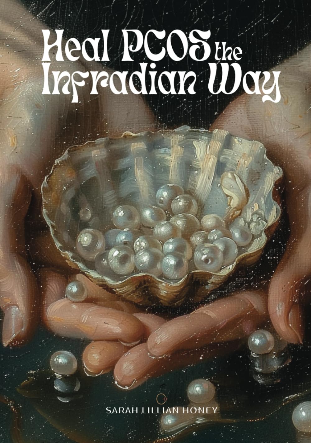 Heal PCOS The Infradian Way: Holistic Solutions & Nourishing Recipes For Hormonal Harmony
