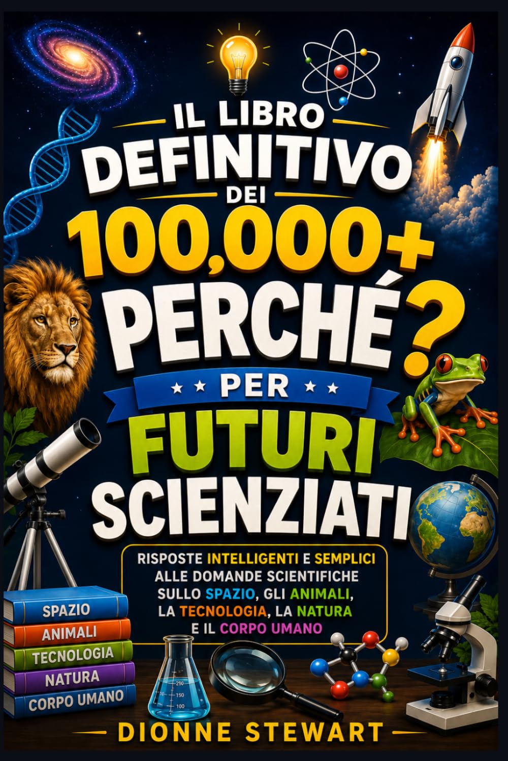 Il Libro Definitivo dei 100.000+ PERCHÉ? per Futuri Scienziati: Risposte Intelligenti e Semplici alle Domande Scientifiche sullo Spazio, gli Animali, la Tecnologia, la Natura e il Corpo Umano