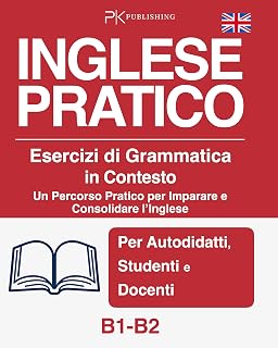 PK Publishing – Inglese Pratico. Esercizi di Grammatica in Contesto. Livello B1–B2. Un Percorso Pratico per Imparare e Consolidare l’Inglese: Per Autodidatti, Studenti e Docenti (2026) PK Publishing – Inglese Pratico. Esercizi di Grammatica in Contesto. Livello B1–B2. Un Percorso Pratico per Imparare e Consolidare l’Inglese: Per Autodidatti, Studenti e Docenti (2026)