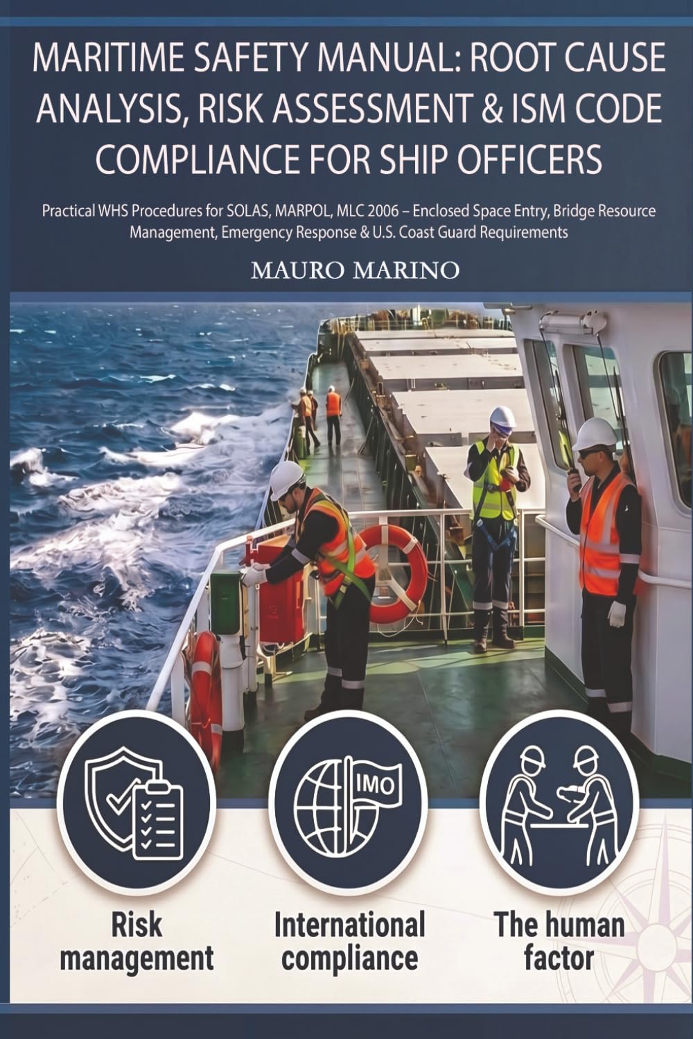 MARITIME SAFETY MANUAL:ROOT CAUSE ANALYSIS, RISK ASSESSMENT & ISM CODE COMPLIANCE FOR SHIP OFFICERS: Practical WHS Procedures for SOLAS, MARPOL,MLC ... Response & U.S. Coast Guard Requiremen