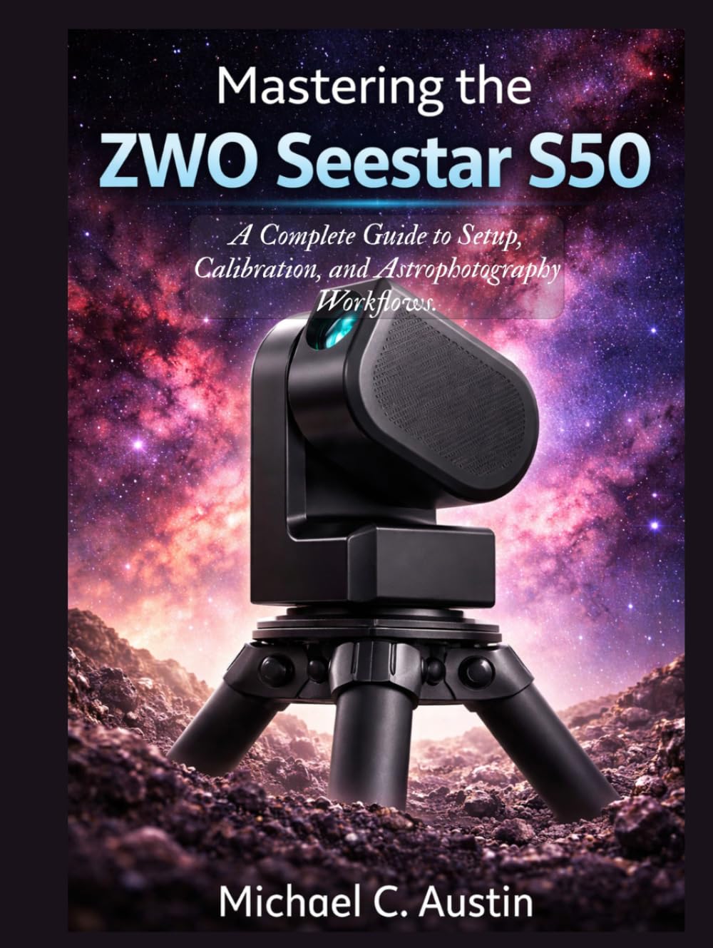 Mastering the ZWO Seestar S50: A Complete Guide to Setup, Calibration, and Astrophotography Workflows.