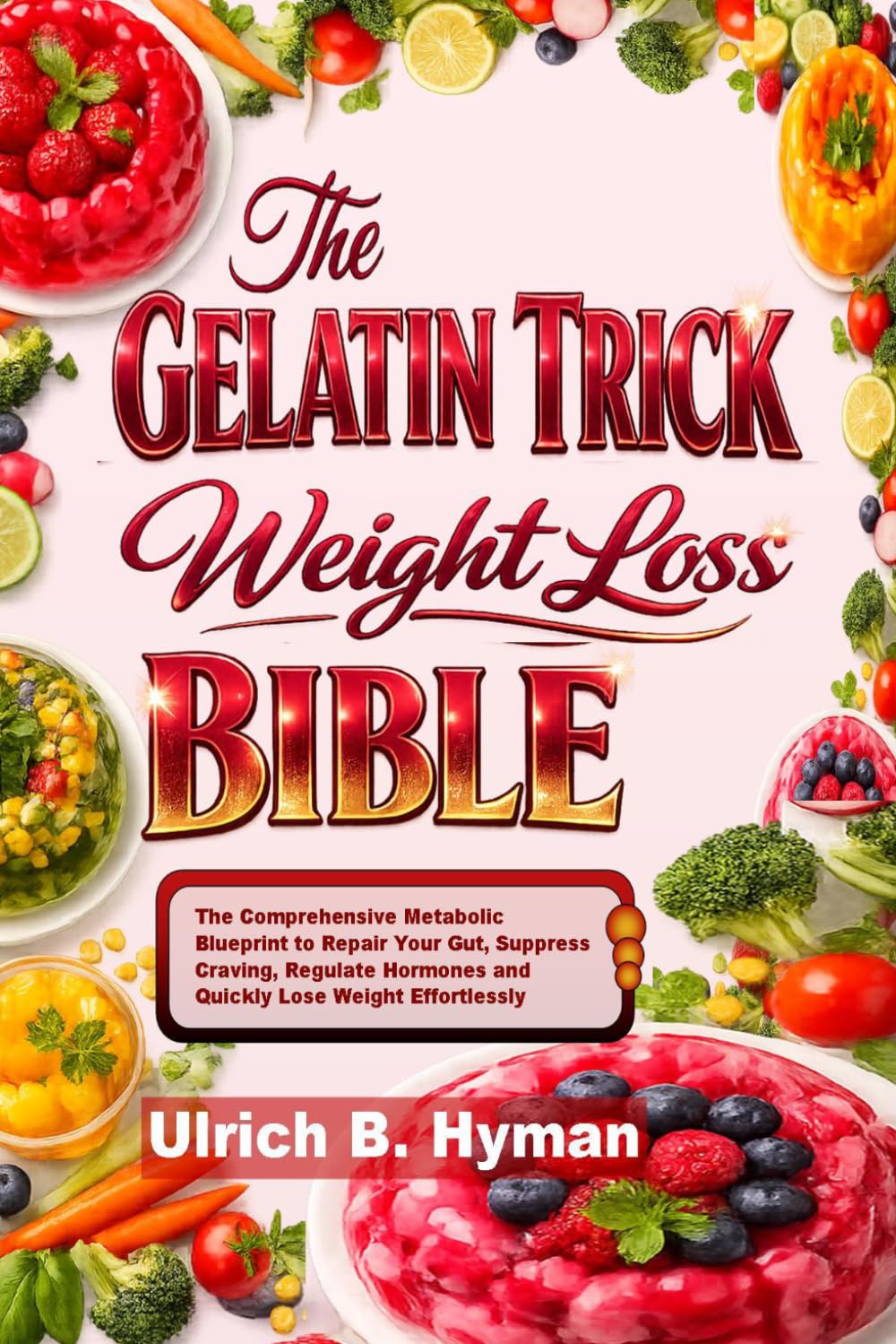 The GELATIN TRICK Weight Loss BIBLE: The Comprehensive Metabolic Blueprint to Repair Your Gut, Suppress Craving, Regulate Hormones and Quickly Lose Weight Effortlessly