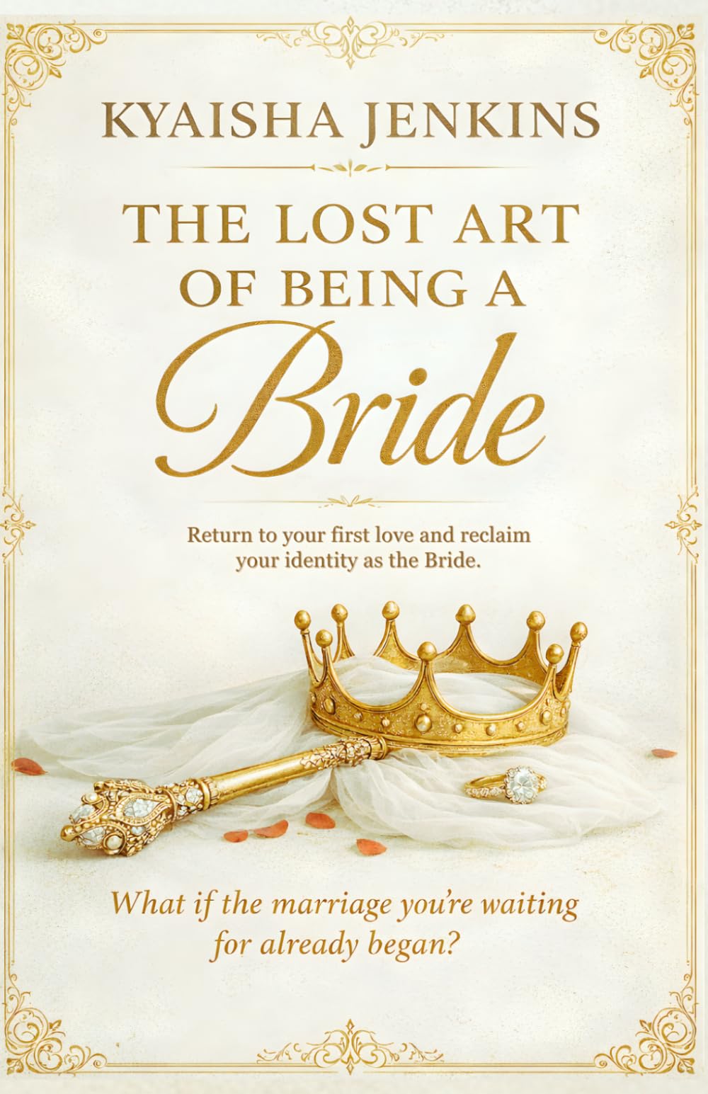 The Lost Art of Being a Bride: Return to Your First Love and Reclaim Your Identity as the Bride