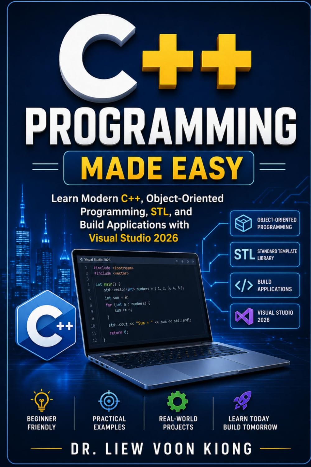 C++ Programming Made Easy: Learn Modern C++, Object-Oriented Programming, STL, and Build Applications with Visual Studio 2026