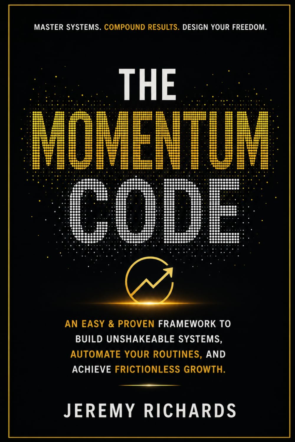 THE MOMENTUM CODE: An Easy & Proven Framework to Build Unshakeable Systems, Automate Your Routines, and Achieve Frictionless Growth
