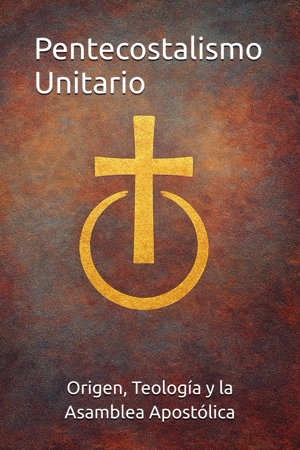 Pentecostalismo Unitario: Origen, Teología y la Asamblea Apostólica