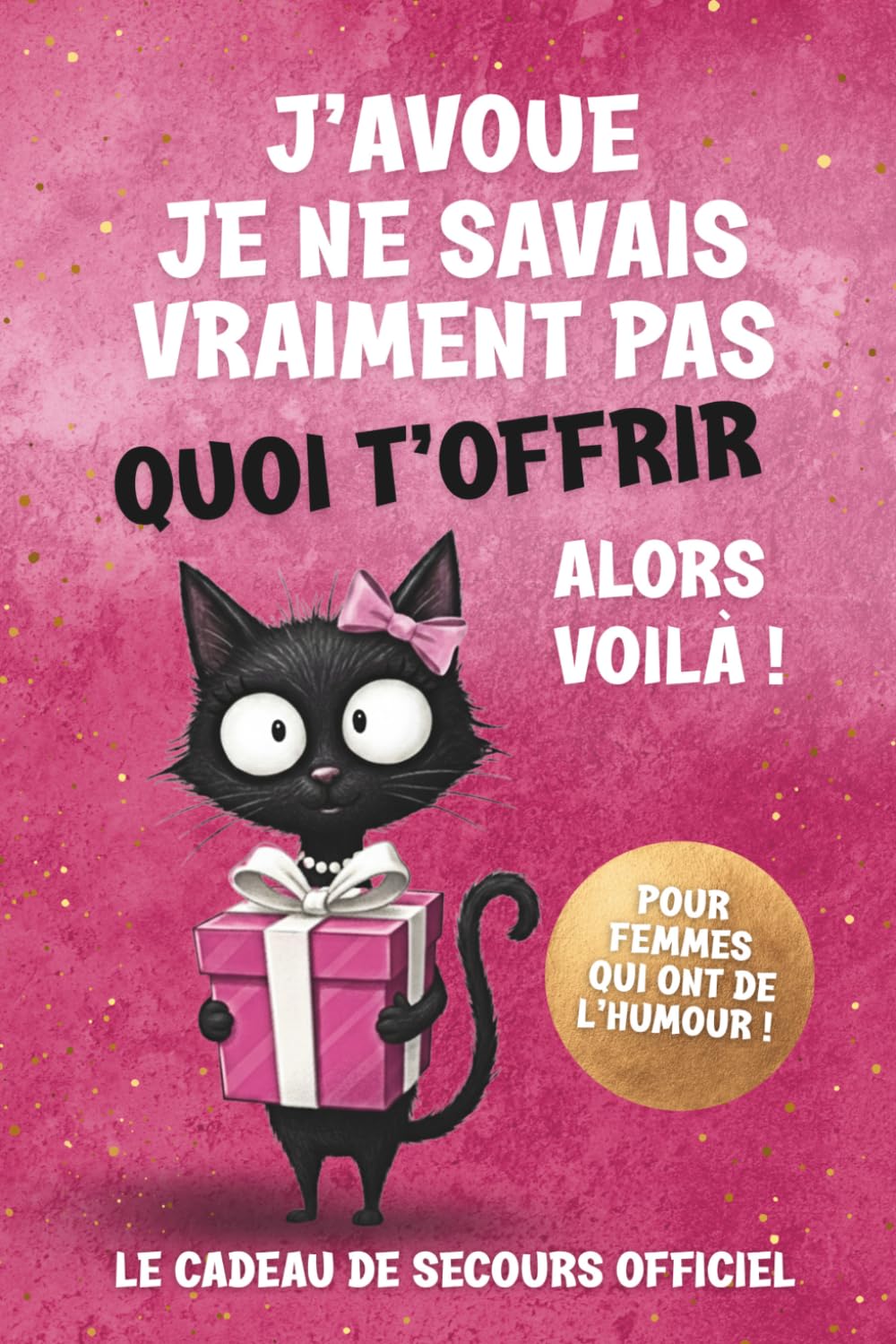 J’AVOUE, JE NE SAVAIS VRAIMENT PAS QUOI T’OFFRIR – Le cadeau parfait pour les femmes : un livre plein d’humour et de légèreté, idéal pour un anniversaire, Noël ou toute occasion