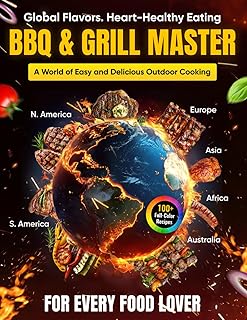 The Global BBQ & Grill Master: A World of Easy and Delicious Outdoor Cooking for Every Food Lover