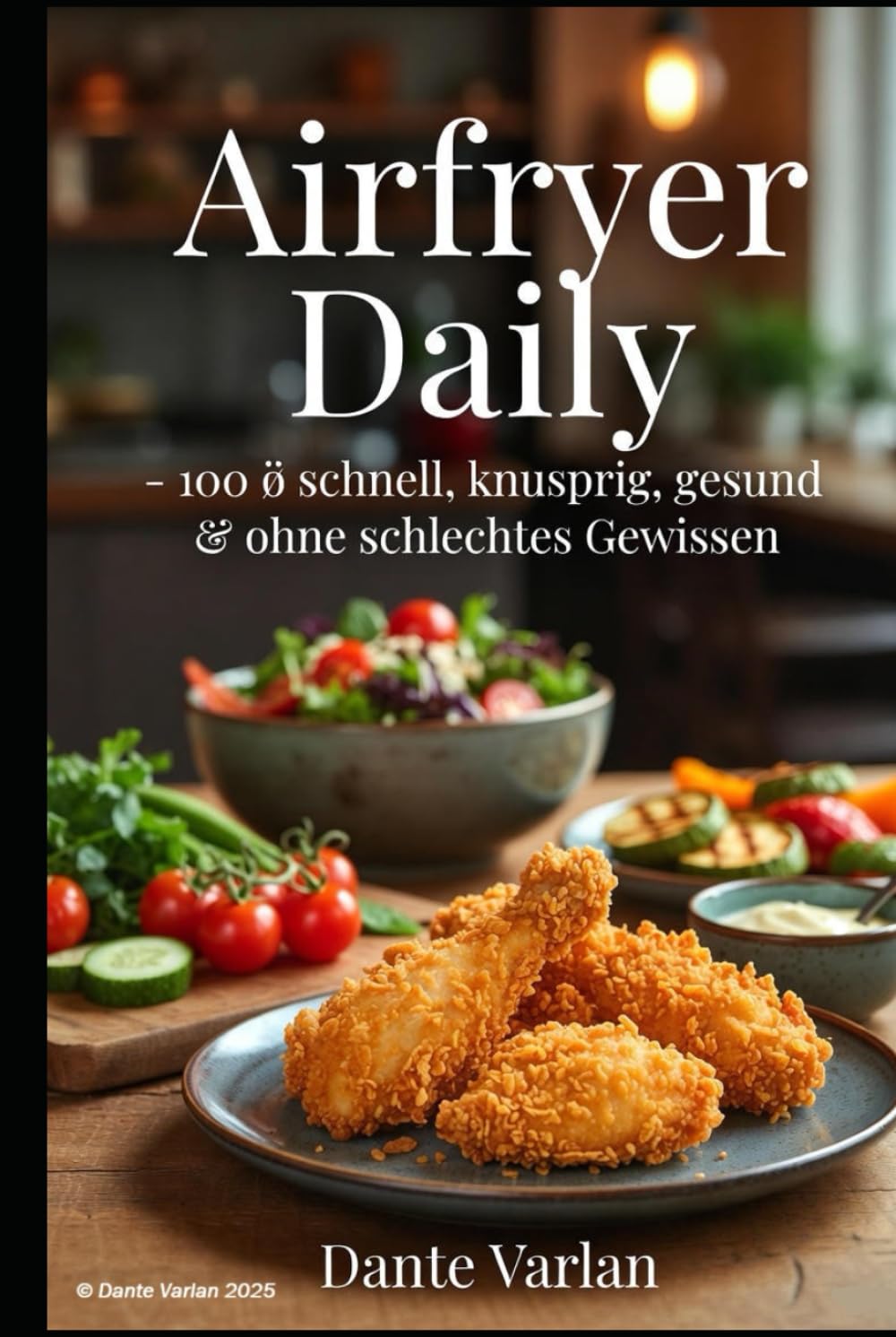 Airfryer Daily – 100 × schnell, knusprig, gesund & ohne schlechtes Gewissen: Frühstück, Mittag, Abendessen + Snacks in 15–30 Min – für die ganze Familie, mit wenig Fett & maximal Geschmack