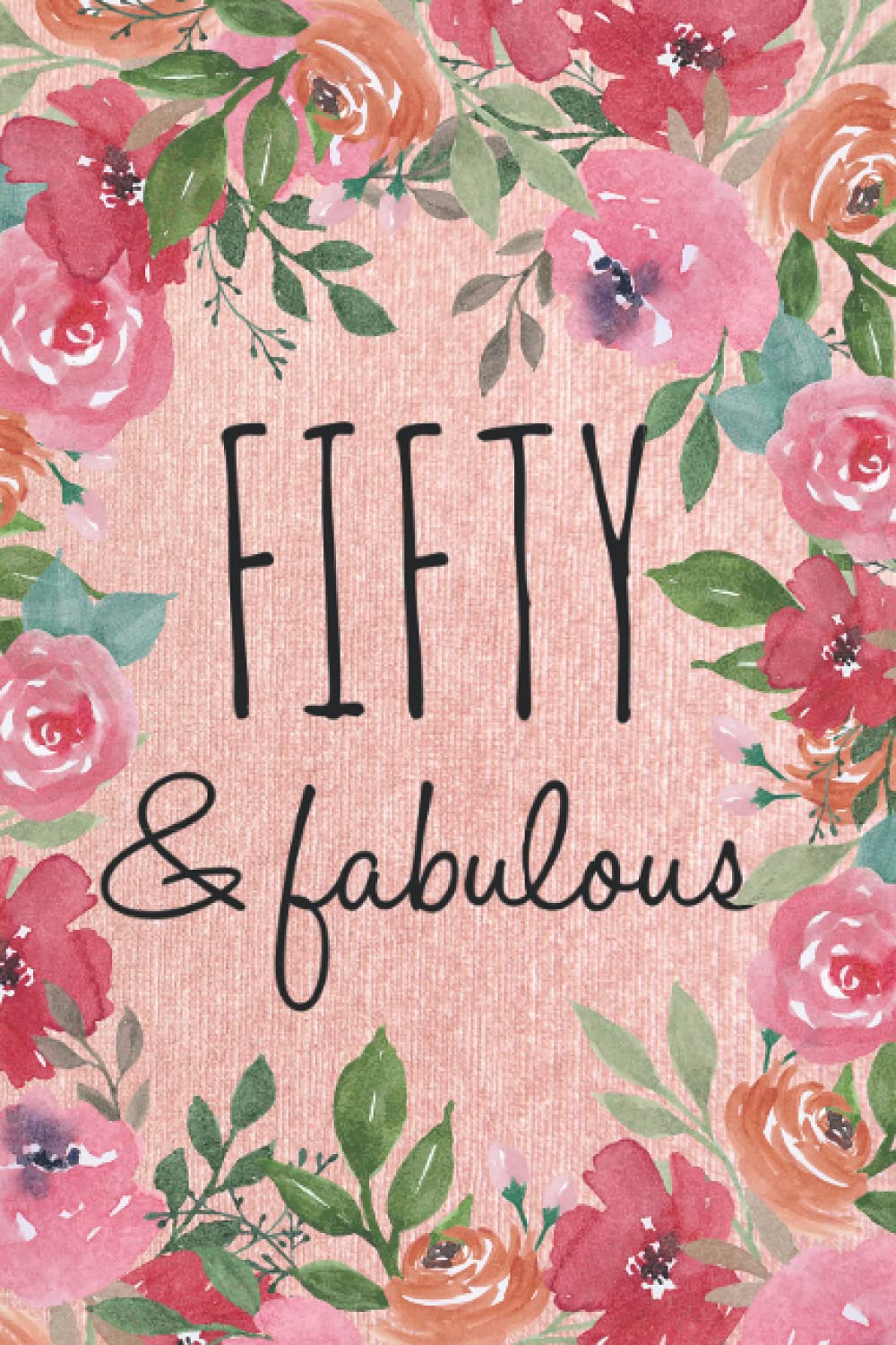 Fifty & Fabulous: Lined Floral Notebook Gift for Mom, Sister, Aunt, Wife, or Friend for her 50th Birthday
