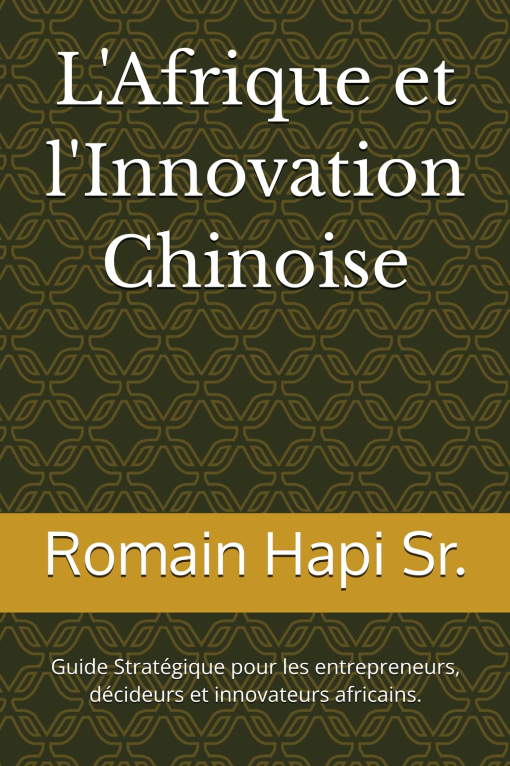 L'Afrique et l'Innovation Chinoise: Guide Stratégique pour les entrepreneurs, décideurs et innovateurs africains.