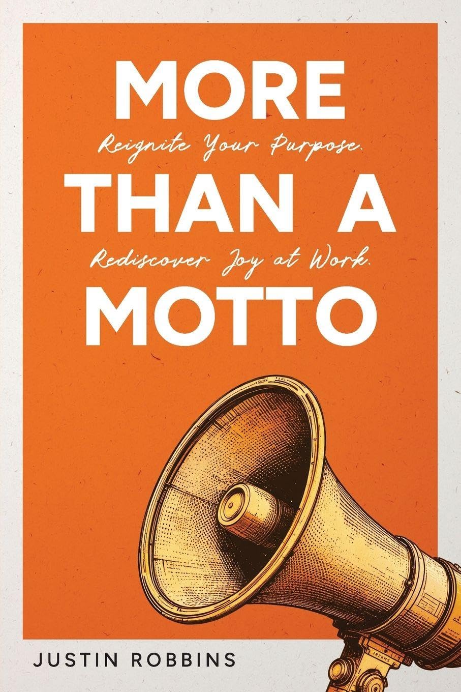 More Than a Motto: Reignite Your Purpose. Rediscover Joy at Work.