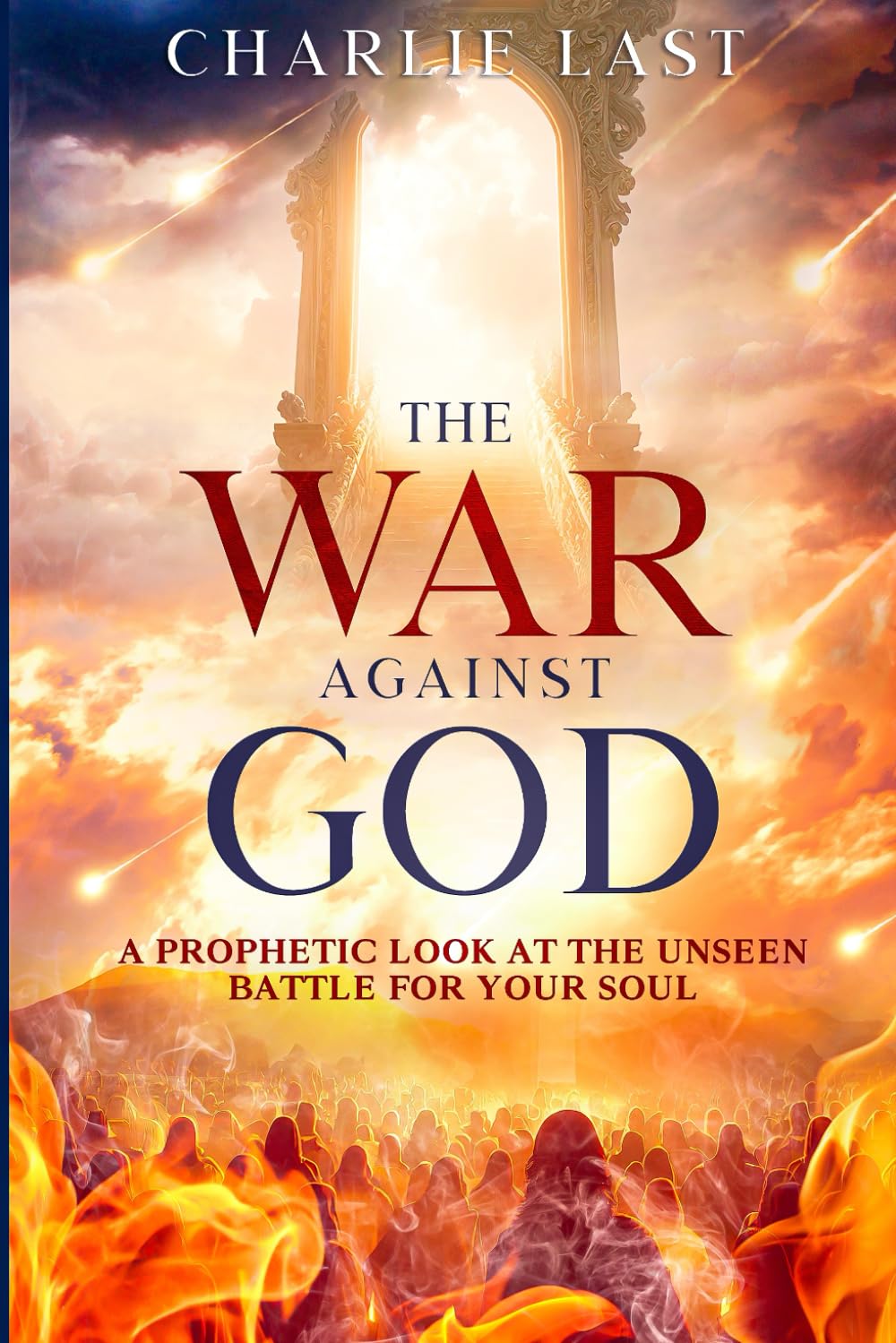 THE WAR AGAINST GOD: A Prophetic Look At The Unseen Battle For Your Soul