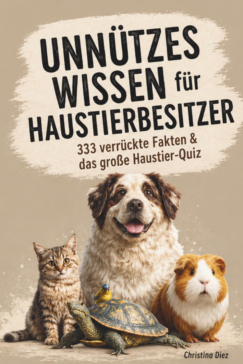 Unnützes Wissen für Haustierbesitzer – 333 verrückte Fakten & das große Haustier-Quiz: Lustige, absurde und verblüffende Tierfakten, die dich testen, überraschen und zum Lachen bringen