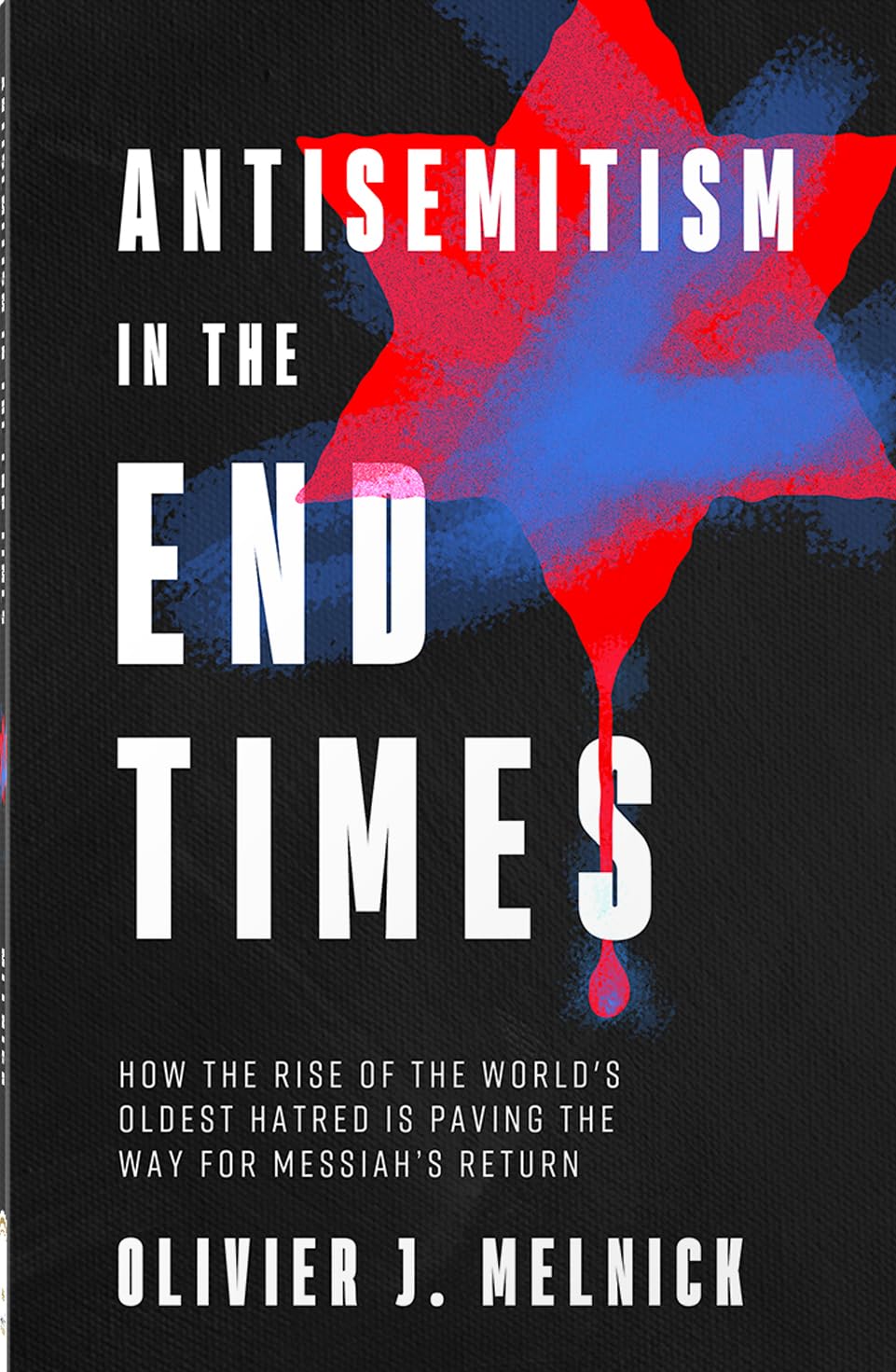 Antisemitism in the End Times: How the Rise of the World's Oldest Hatred Is Paving the Way for Messiah's Return