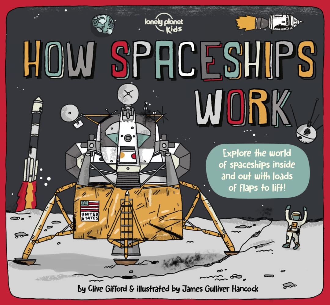 Lonely Planet Kids How Spaceships Work: Brilliant Facts & Lift the Flaps | Amazing Illustrations | Learn How Rockets Blast Off | Awesome Astronauts & Moon Missions: 1 (How Things Work)