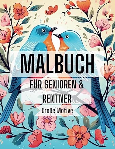 Malbuch speziell für Senioren und Rentner, mit großen Motiven von Wunderschönen Vögeln | Einfache und schöne Ausmalbilder zur Entspannung und Kreativität
