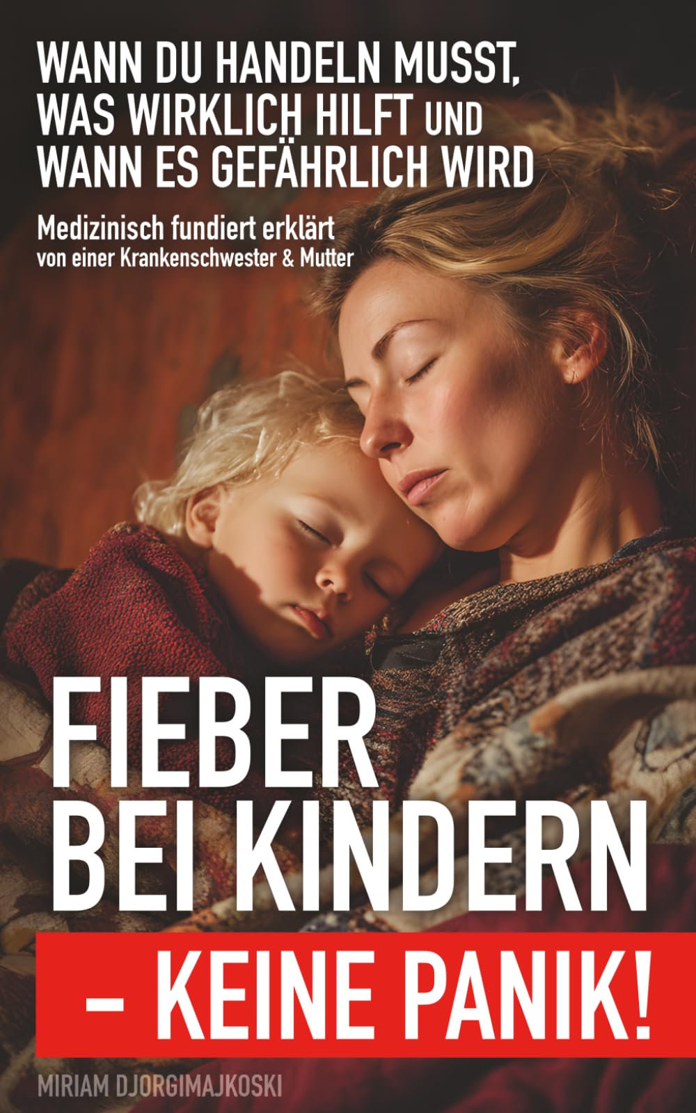 Fieber bei Kindern – keine Panik!: Wann du handeln musst, was wirklich hilft und wann es gefährlich wird: Medizinisch fundiert erklärt von einer Krankenschwester & Mutter