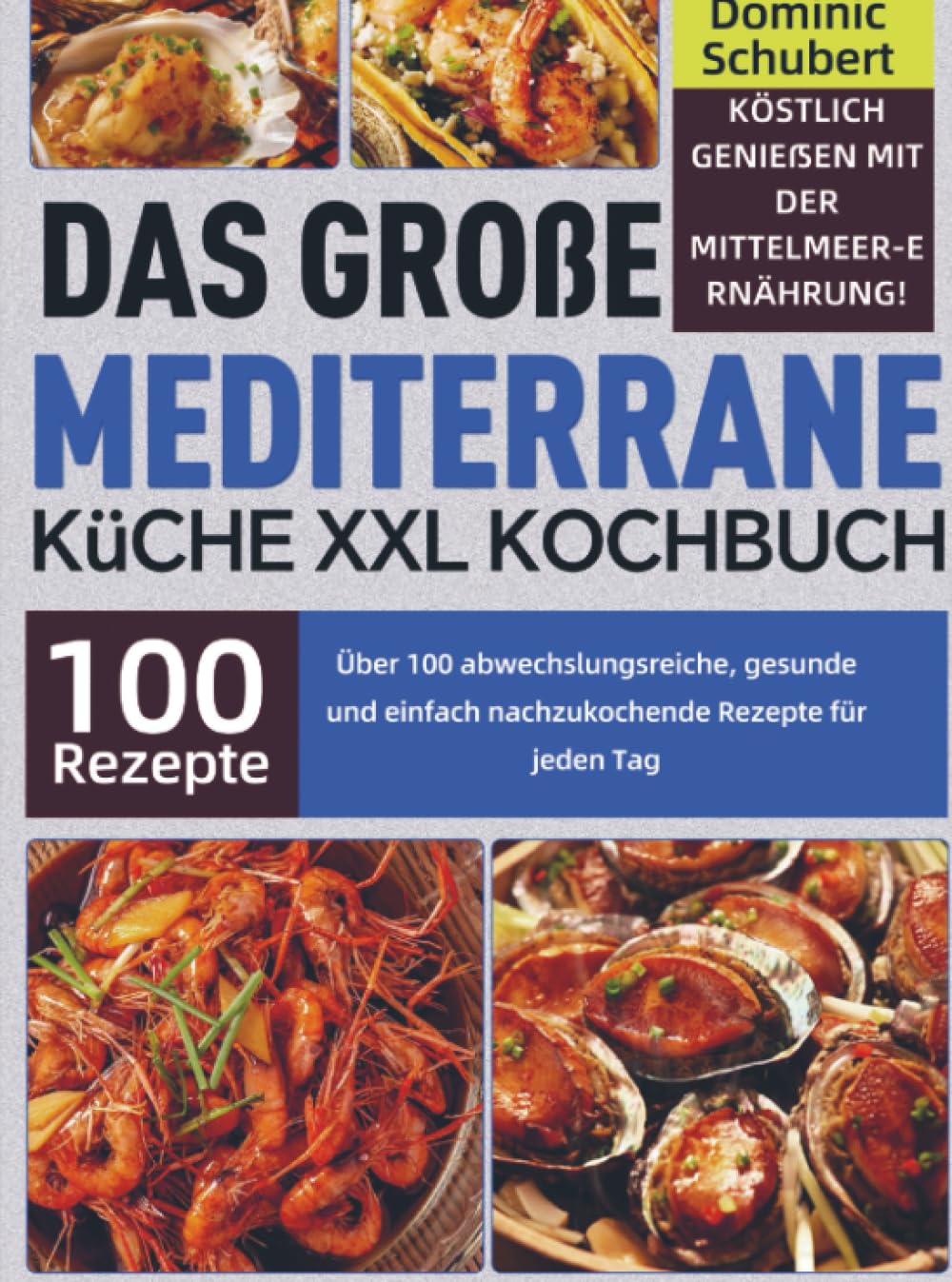 Das große Mediterrane Küche XXL Kochbuch: Köstlich genießen mit der Mittelmeer-Ernährung! Über 100 abwechslungsreiche, gesunde und einfach nachzukochende Rezepte für jeden Tag