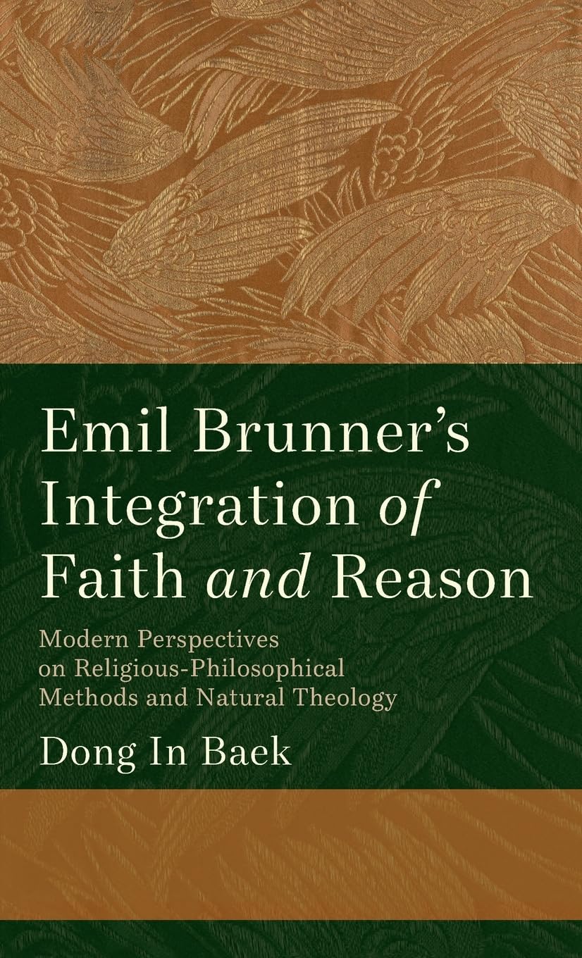 Emil Brunner's Integration of Faith and Reason: Modern Perspectives on Religious‐philosophical Methods and Natural Theology