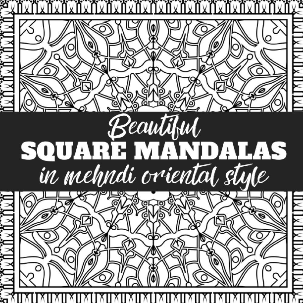 Beautiful Square Mandalas in mehndi oriental style: Original and gorgeous designs, Adult coloring book mandalas for relaxation and stress relief