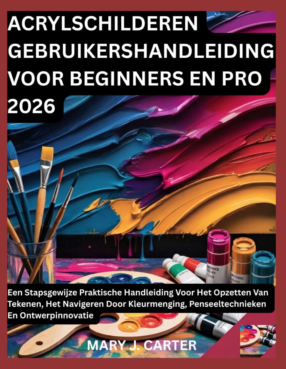 ACRYLSCHILDEREN GEBRUIKERSHANDLEIDING VOOR BEGINNERS EN PRO 2026: EEN STAPSGEWIJZE PRAKTISCHE HANDLEIDING VOOR HET OPZETTEN VAN TEKENEN, HET NAVIGEREN ... PENSEELTECHNIEKEN EN ONTWERPINNOVATIE