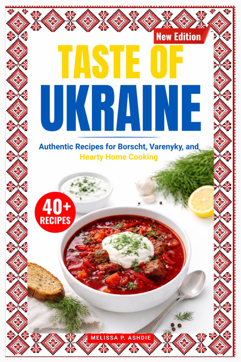 Taste of Ukraine: Authentic Recipes for Borscht, Varenyky and Heartly Home Cooking