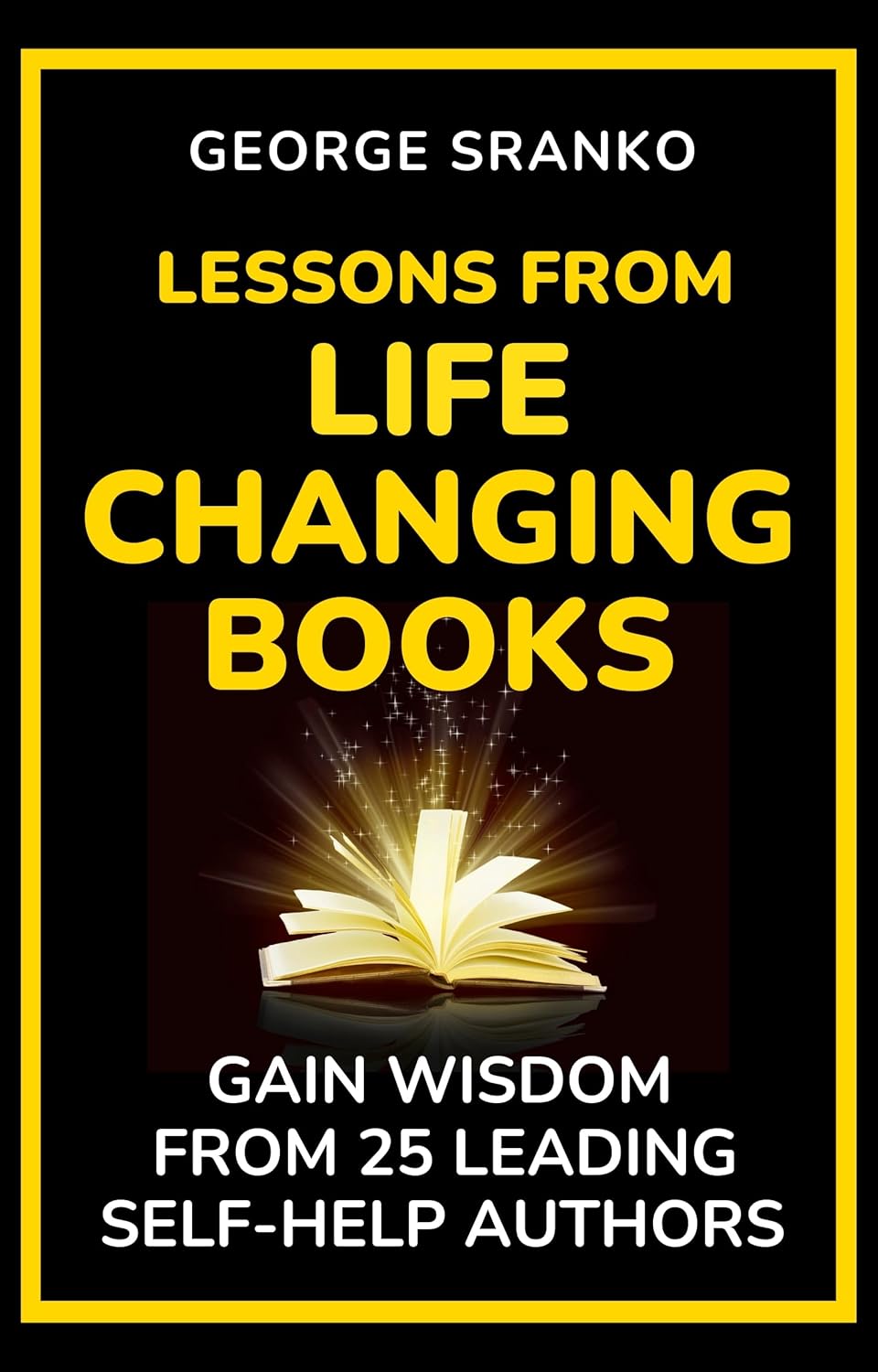 Lessons From Life Changing Books: Gain Wisdom from 25 Leading Self-Help Authors; In-Depth Summaries for Personal Growth, Success, Happiness, and Productivity