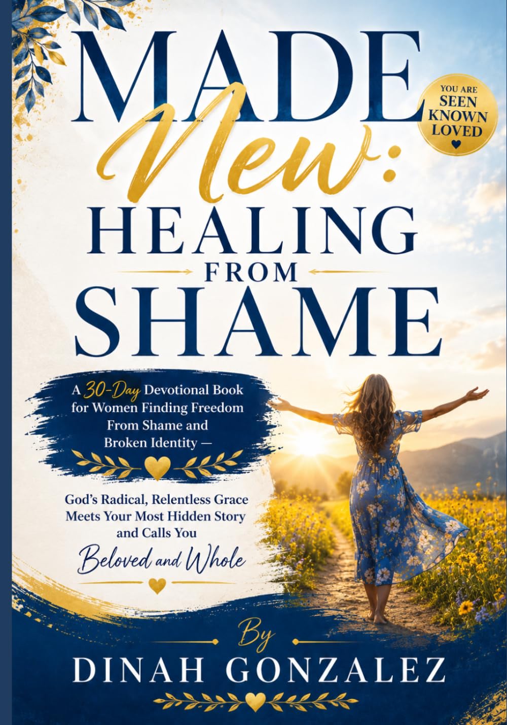 MADE NEW: HEALING FROM SHAME: A 30-Day Devotional Book for Women Finding Freedom From Shame and Broken Identity — God's Radical, Relentless Grace ... Books for Women Through Every Season of Life)