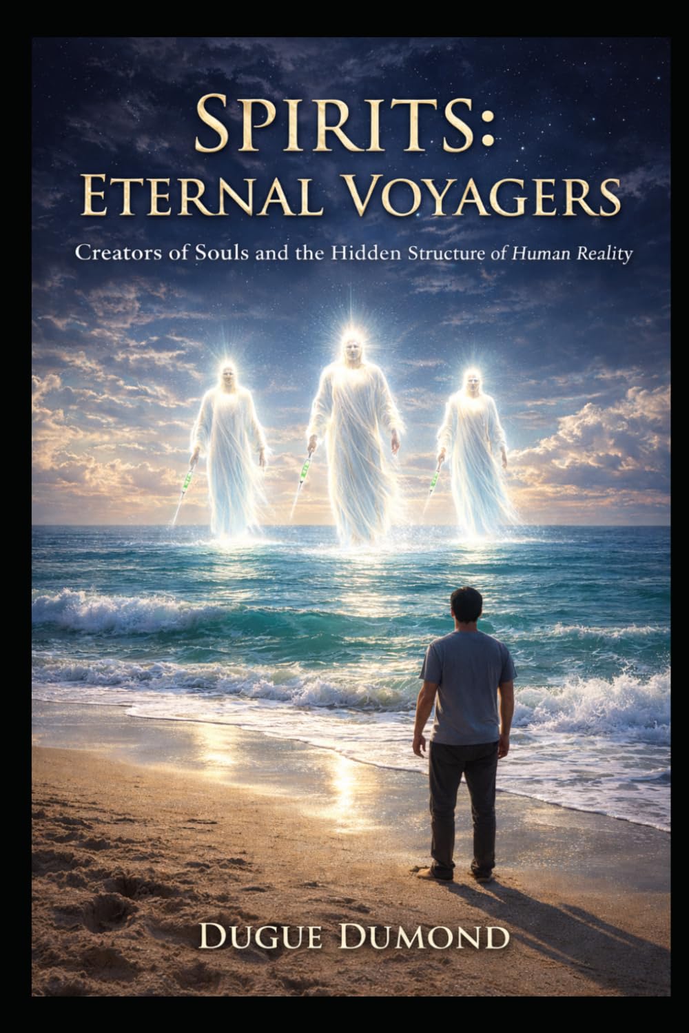Spirits: Eternal Voyagers: Creators of Souls and the Hidden Structure of Human Existence