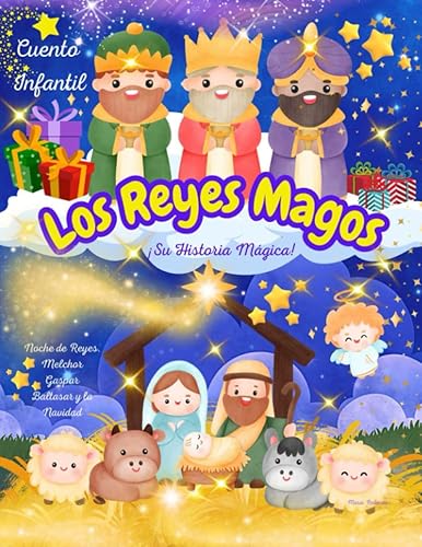 Los Reyes Magos Su Historia Mágica! Cuento Infantil Noche de Reyes. Melchor, Gaspar, Baltasar y la Navidad. (Spanish Edition)