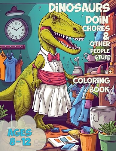 Dinosaurs Doin' Chores & Other "People" Stuff Coloring Book Hilarious Coloring Book for kids ages 8-12 showing pictures of dinosaurs acting sort of