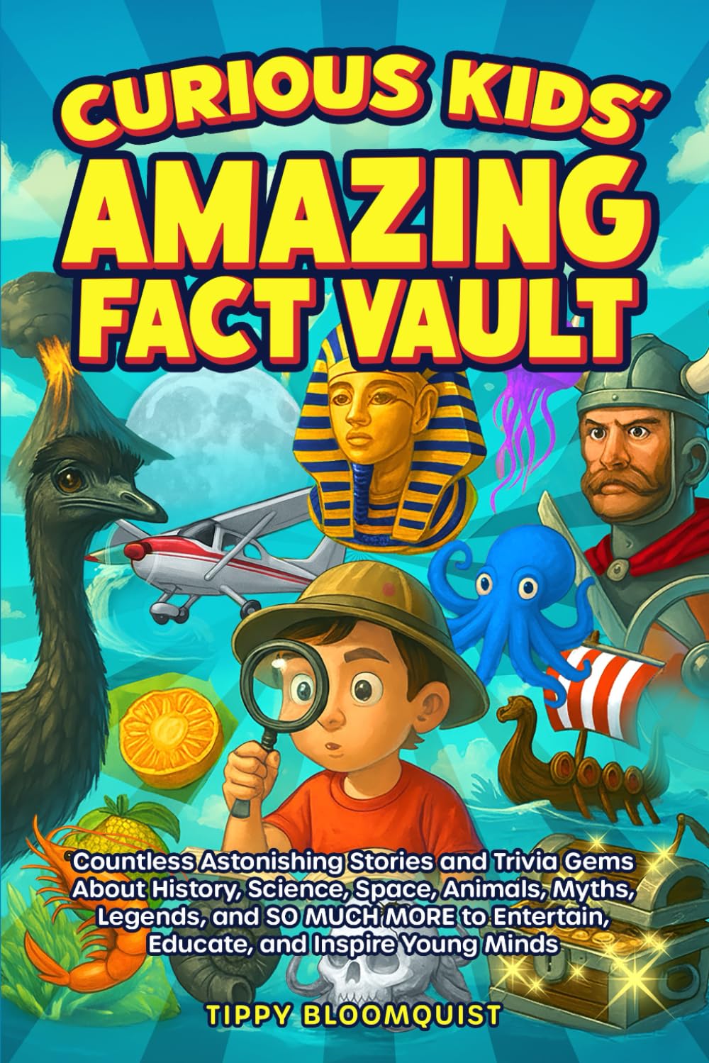Curious Kids' Amazing Fact Vault: Countless Astonishing Stories and Trivia Gems About History, Science, Space, Animals, Myths, Legends, and SO MUCH MORE to Entertain, Educate, and Inspire Young Minds