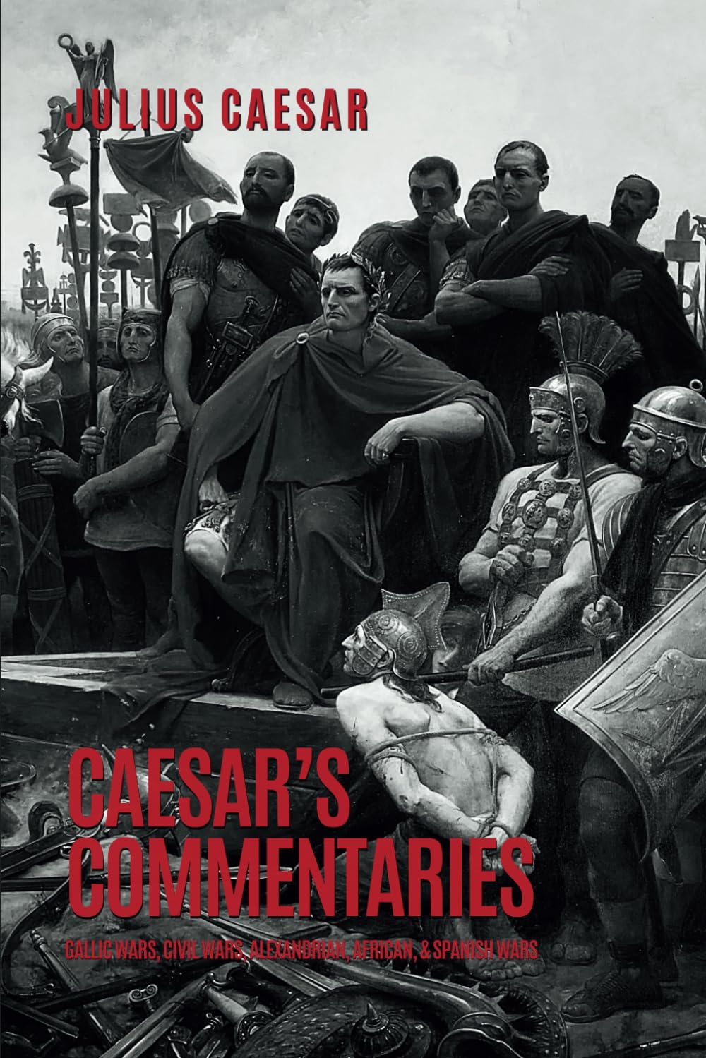 Caesar's Commentaries: The Gallic Wars, The Civil Wars, The Alexandrian, African, and Spanish Wars