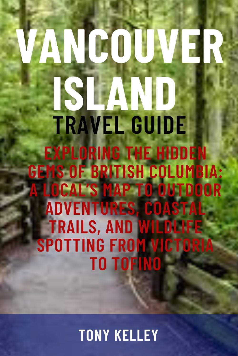 VANCOUVER ISLAND TRAVEL GUIDE: Exploring the Hidden Gems of British Columbia: A Local’s Map to Outdoor Adventures, Coastal Trails, and Wildlife Spotting from Victoria to Tofino