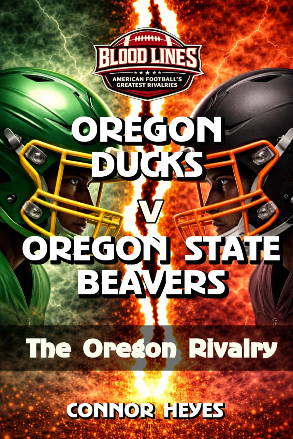 Oregon Ducks vs Oregon State Beavers: The Oregon Rivalry (Blood Lines: American Football’s Greatest Rivalries)