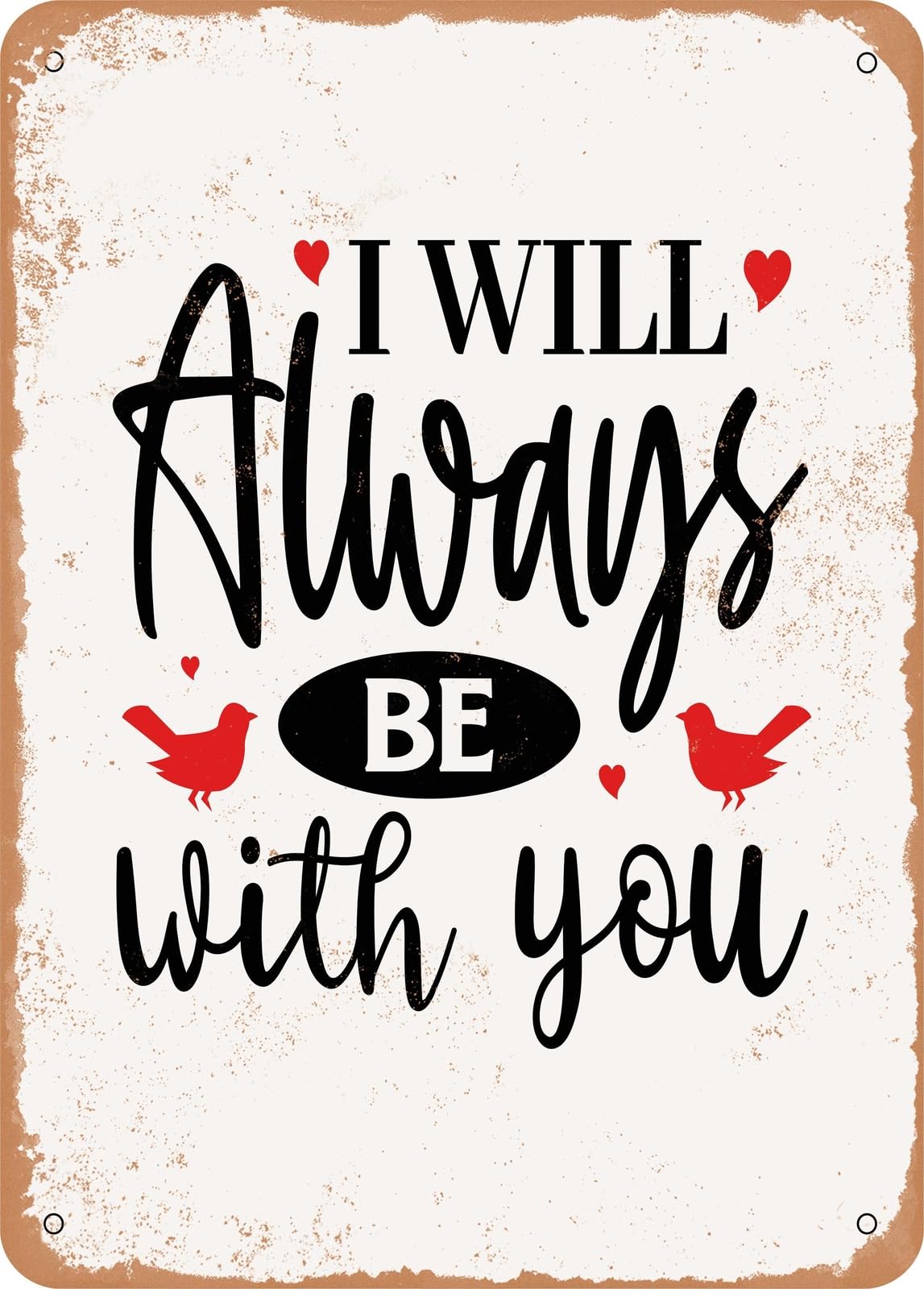 Metal Sign - I Will Always Be With You - Vintage Rusty Look home decor