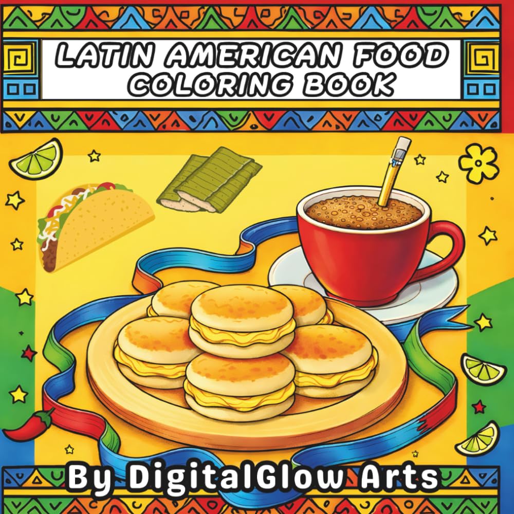 Latin American Food Coloring Book: 50 Delicious Dishes to Color: Wholesome & Fun Coloring Pages Featuring Latin American Cuisine