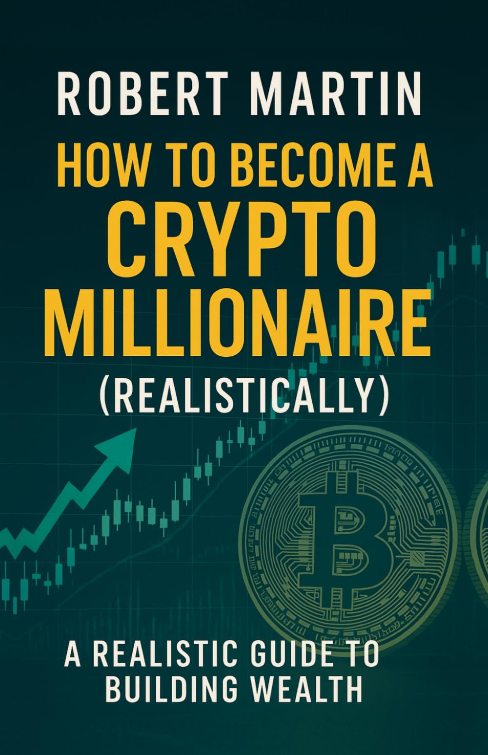 How to Become a Crypto Millionaire (Realistically): A Realistic Guide to Building Wealth