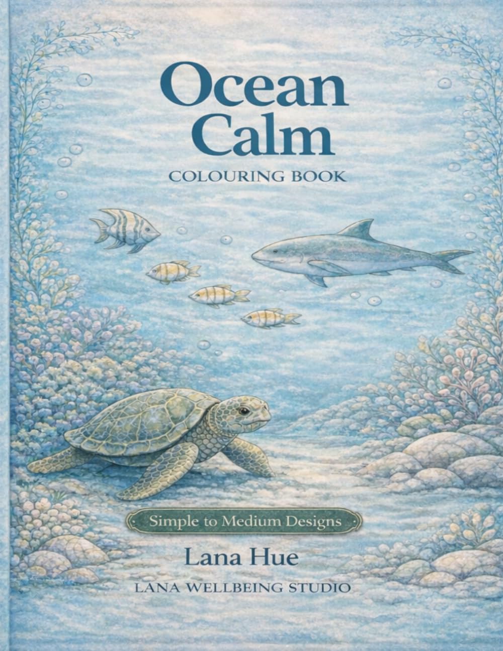 Ocean Calm: A Relaxing Sea & Marine Life Colouring Book for Ages 12+ (Calm Colouring Books for Relaxation)