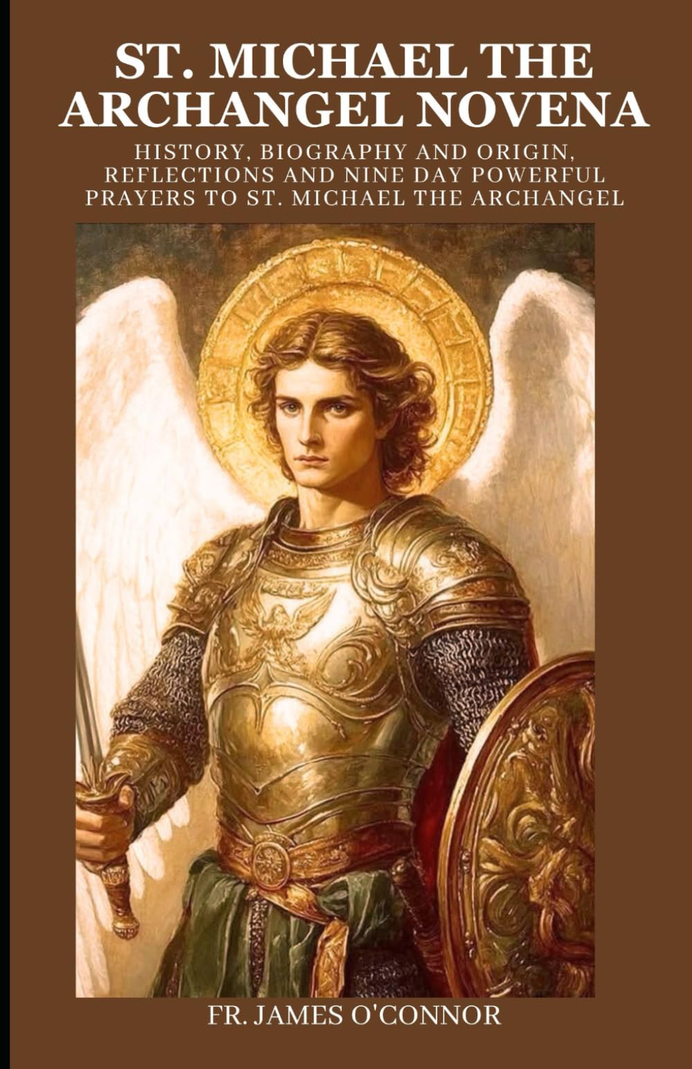 St. Michael the Archangel Novena: History, Biography and Origin, Reflections and Nine Day Powerful Prayers to St. Michael the Archangel