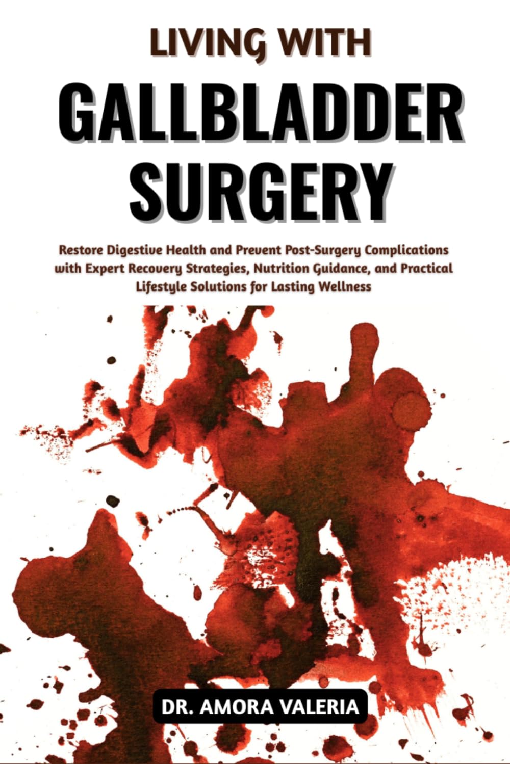 Living With Gallbladder Surgery: Restore Digestive Health and Prevent Post-Surgery Complications with Expert Recovery Strategies, Nutrition Guidance, ... Lifestyle Solutions for Lasting Wellness