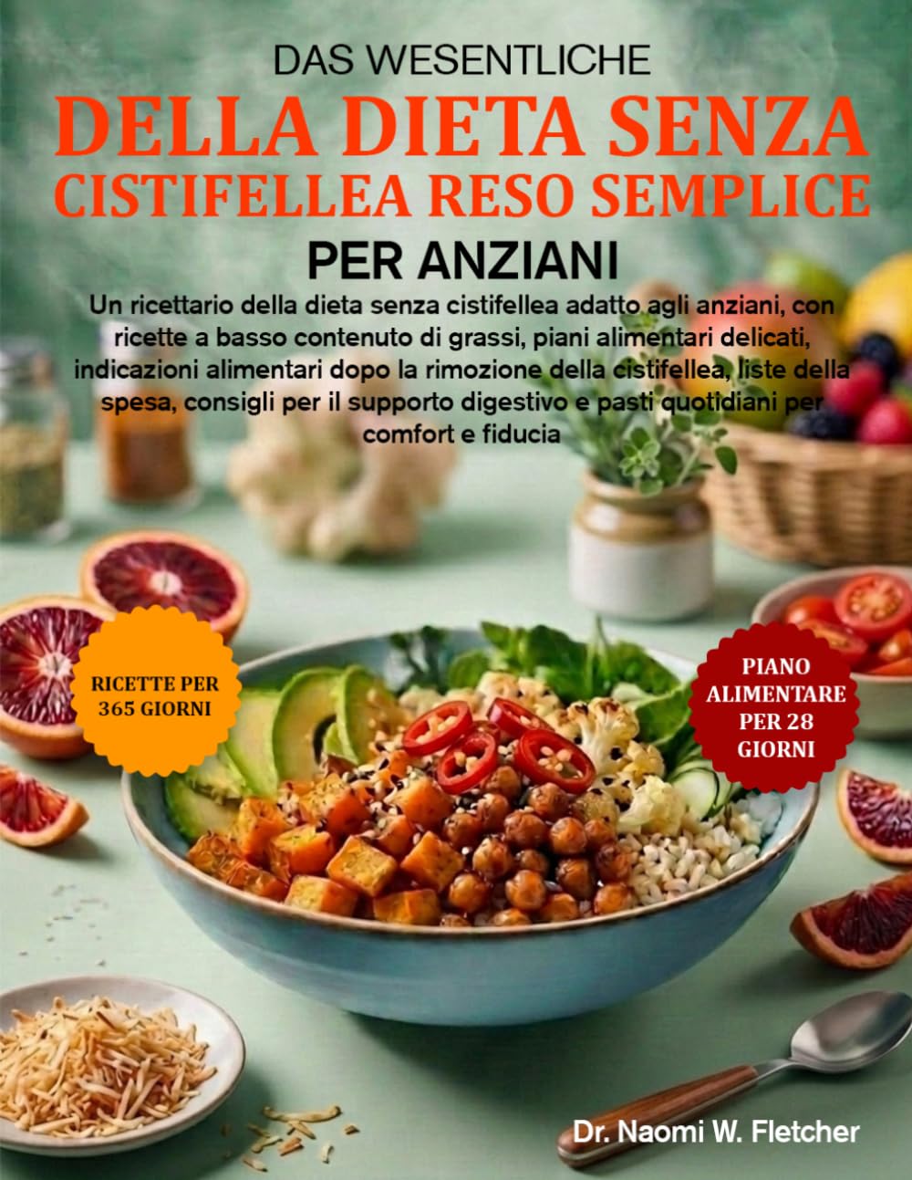 IL RICETTARIO ESSENZIALE DELLA DIETA SENZA CISTIFELLEA RESO SEMPLICE PER ANZIANI: Un ricettario della dieta senza cistifellea adatto agli anziani, con ... indicazioni alimentari dopo la rimoz...
